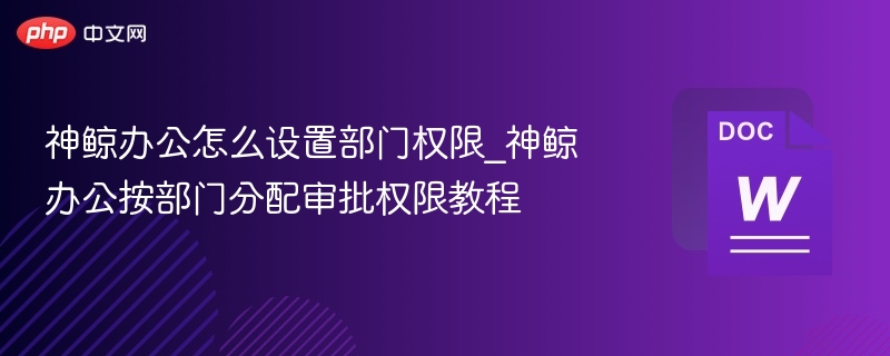 神鲸办公怎么设置部门权限_神鲸办公按部门分配审批权限教程