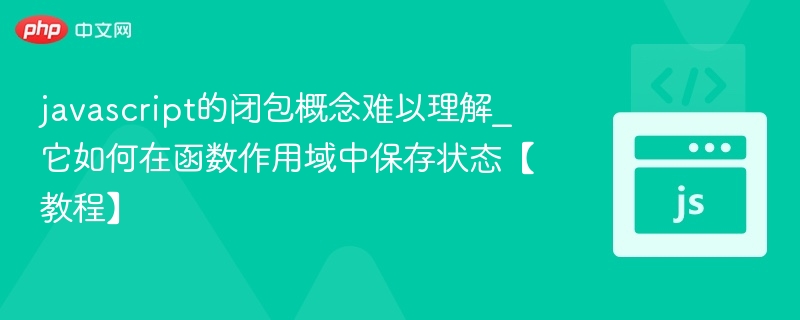javascript的闭包概念难以理解_它如何在函数作用域中保存状态【教程】