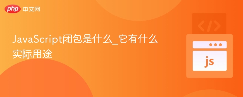 JavaScript闭包是什么？怎么用？