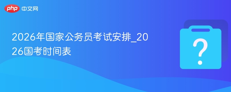 2026国考时间安排及报名指南