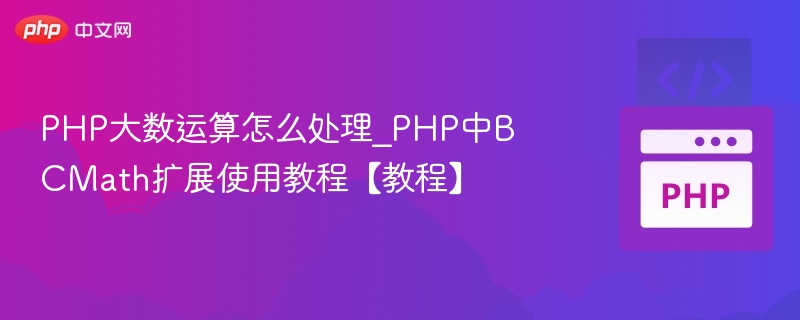 PHP大数运算怎么处理？BCMath扩展详解