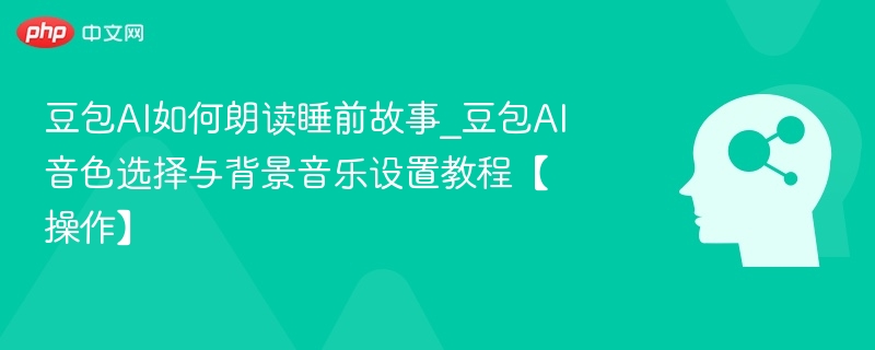 豆包AI朗读睡前故事使用教程