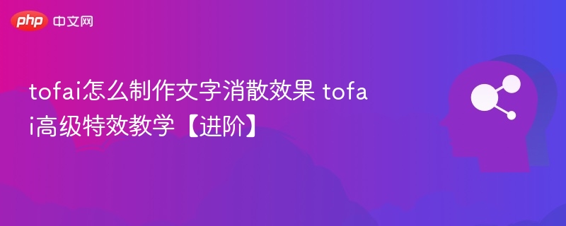 tofai怎么制作文字消散效果 tofai高级特效教学【进阶】
