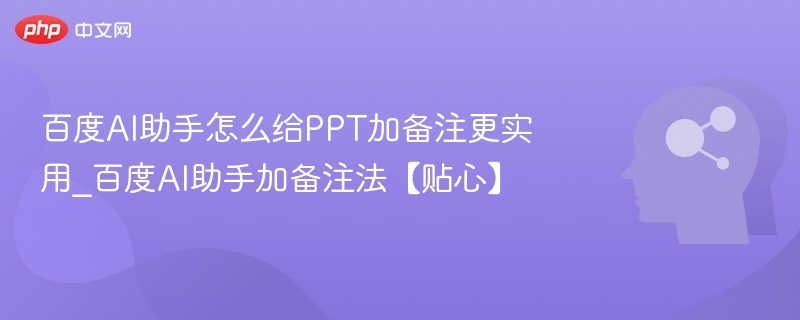 百度AI助手PPT备注添加技巧