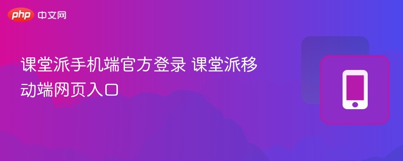 课堂派手机端官方登录 课堂派移动端网页入口