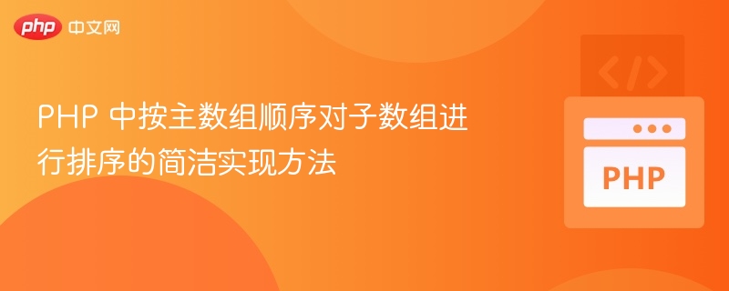 PHP 中按主数组顺序对子数组进行排序的简洁实现方法