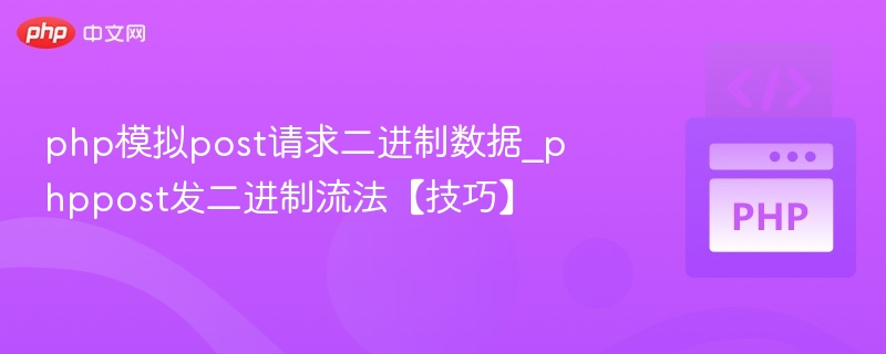 php模拟post请求二进制数据_phppost发二进制流法【技巧】