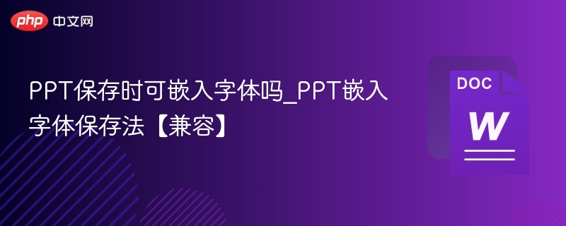 PPT能嵌入字体吗？字体嵌入保存方法