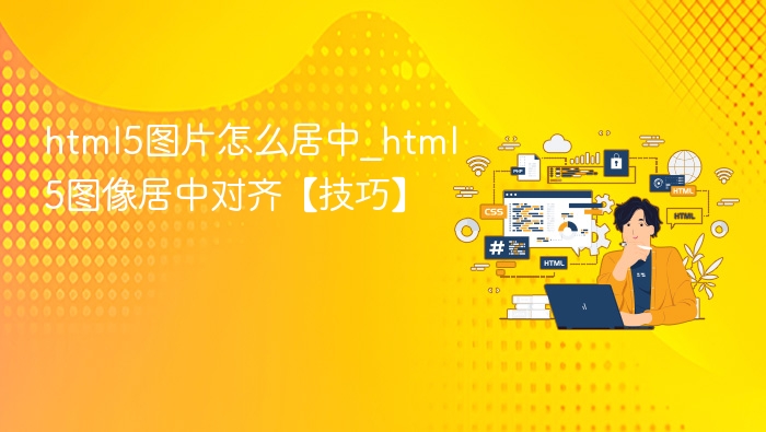 HTML5图片居中技巧全解析