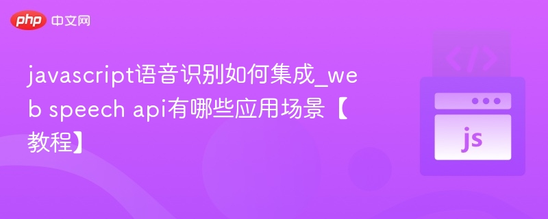 JavaScript语音识别怎么用？WebSpeechAPI教程