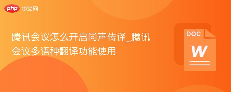 腾讯会议怎么开启同声传译_腾讯会议多语种翻译功能使用