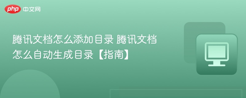 腾讯文档添加目录步骤及自动生成方法