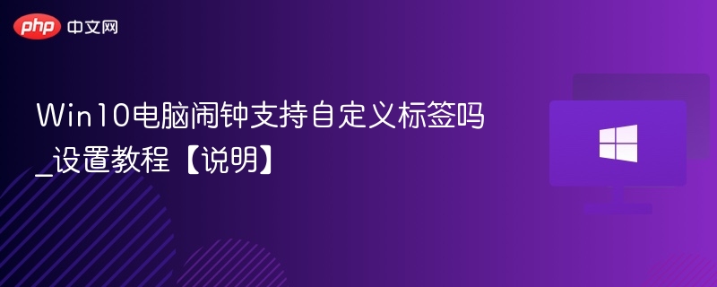 Win10闹钟能自定义标签吗？怎么设置