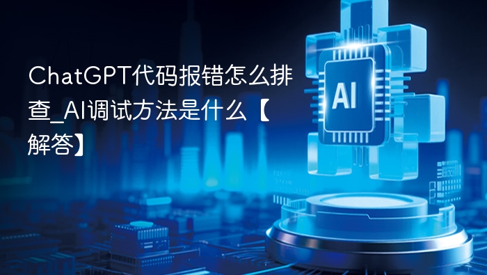 ChatGPT代码错误怎么解决｜AI调试技巧分享