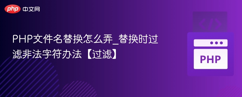 PHP文件名替换怎么弄_替换时过滤非法字符办法【过滤】