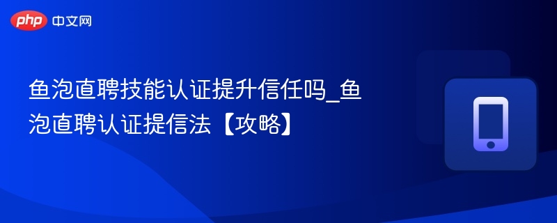 鱼泡直聘认证真的可信吗？详解攻略