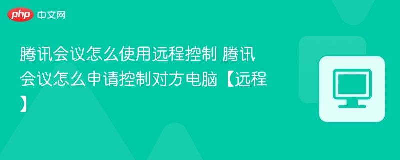 腾讯会议远程控制设置与使用方法