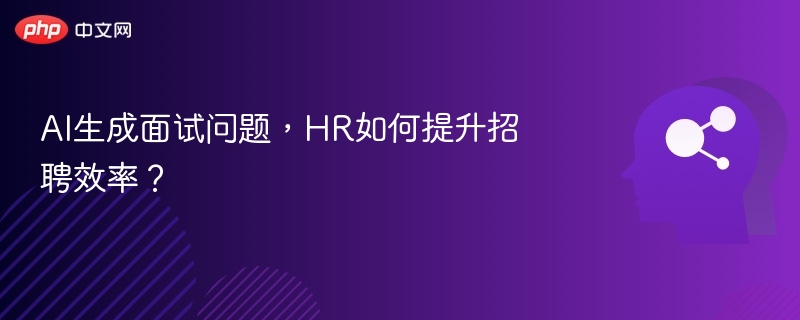 AI面试题生成，HR如何高效招聘？