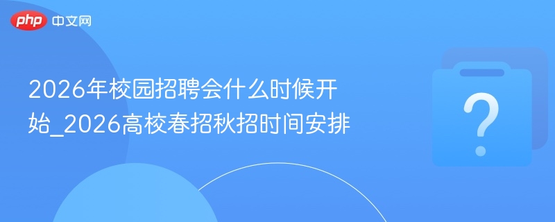 2026校园招聘时间安排一览