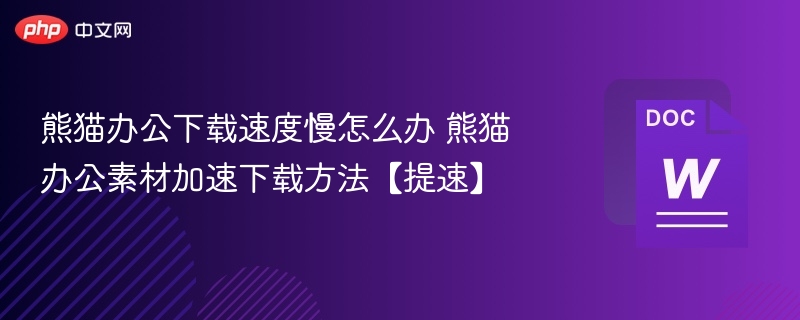 熊猫办公下载慢怎么解决快速下载方法分享