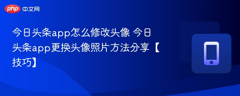 今日头条怎么换头像 详细步骤分享