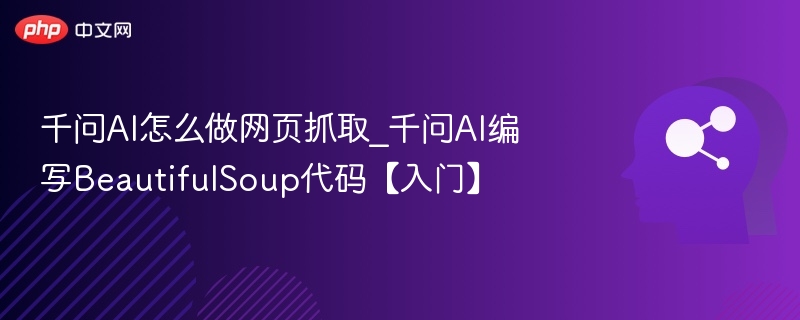 千问AI抓取网页教程：BeautifulSoup实战解析