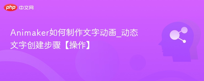 Animaker如何制作文字动画_动态文字创建步骤【操作】