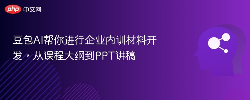豆包AI帮你进行企业内训材料开发,从课程大纲到PPT讲稿