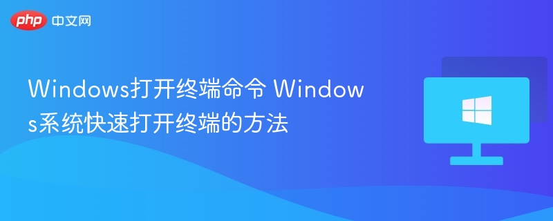 Windows打开终端命令 Windows系统快速打开终端的方法