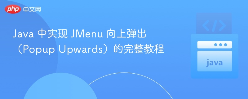 Java 中实现 JMenu 向上弹出（Popup Upwards）的完整教程
