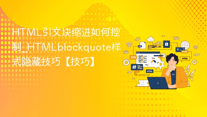 HTML引文块缩进如何控制_HTMLblockquote样式隐藏技巧【技巧】
