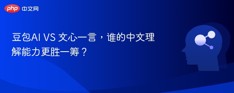 豆包AI VS 文心一言，谁的中文理解能力更胜一筹？