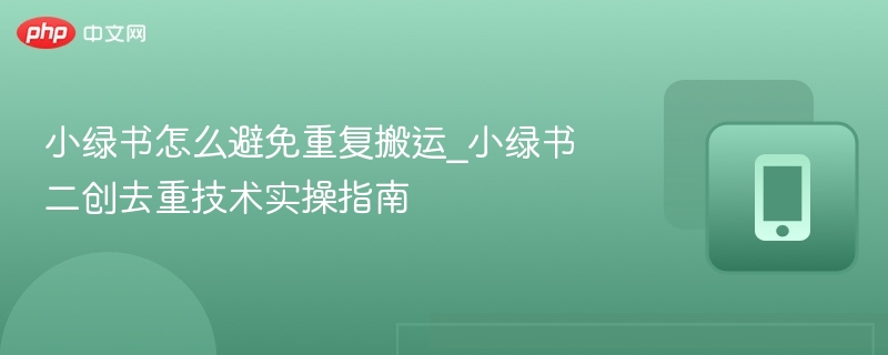 小绿书二创去重技巧分享