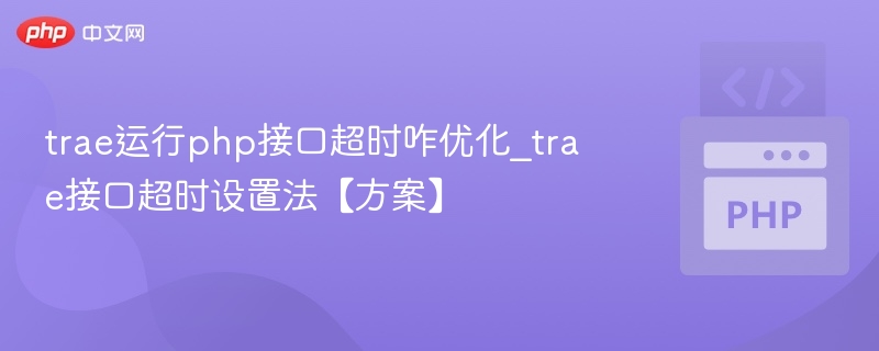 Trae接口超时优化设置方法