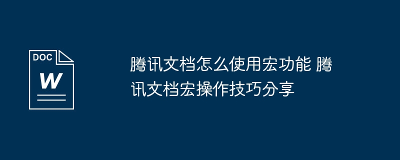 腾讯文档怎么使用宏功能 腾讯文档宏操作技巧分享