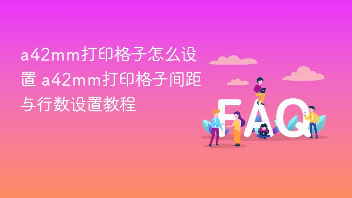 a42mm打印格子怎么设置 a42mm打印格子间距与行数设置教程