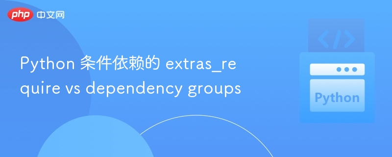 extras_require与dependencygroups区别详解