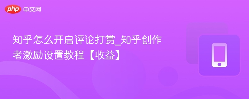 知乎评论打赏怎么开启？教程详解