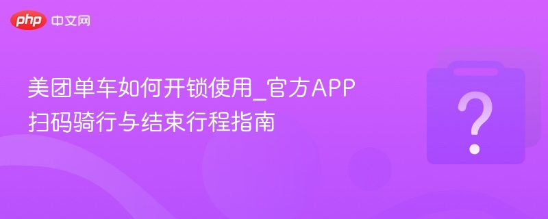 美团单车如何扫码开锁？详细使用教程