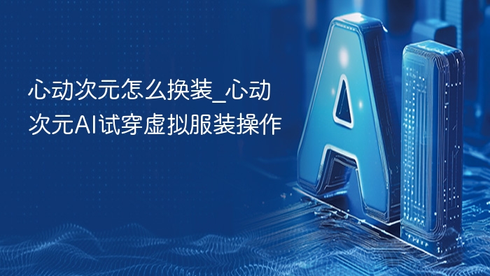 心动次元怎么换装_心动次元AI试穿虚拟服装操作