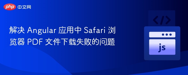Angular项目Safari下载PDF失败解决办法