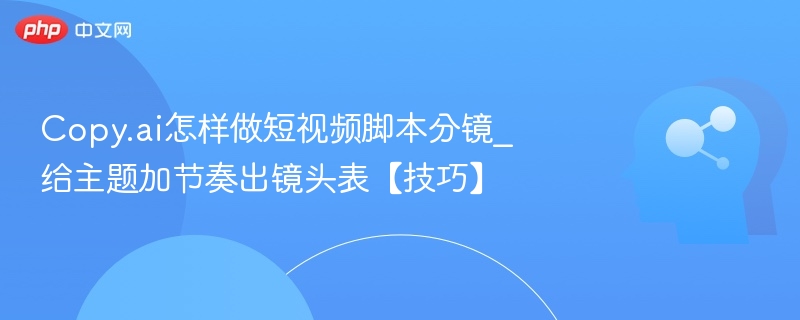 Copy.ai短视频脚本分镜怎么写？
