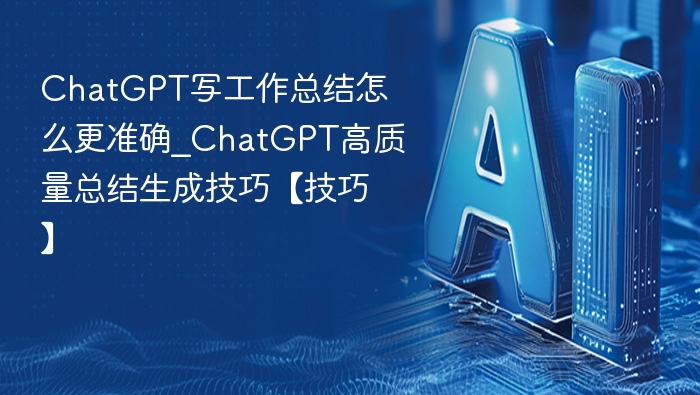 ChatGPT怎么写工作总结｜高效总结技巧