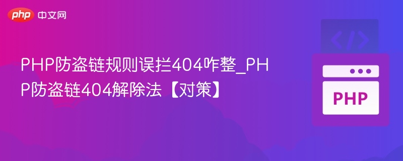 PHP防盗链误拦404怎么解决