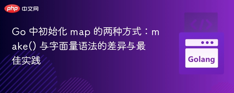 Go 中初始化 map 的两种方式：make() 与字面量语法的差异与最佳实践
