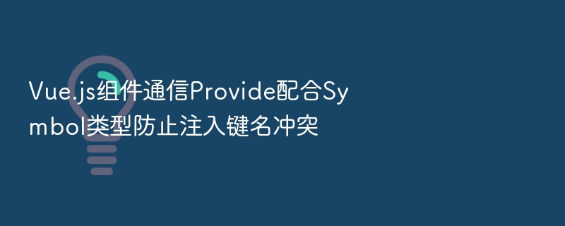 Vue3组件通信：Provide与Symbol防注入详解