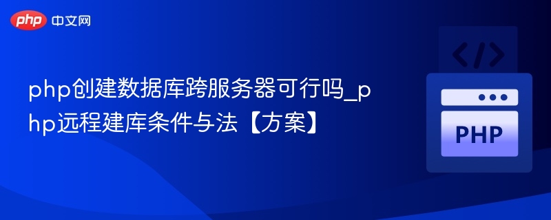 PHP跨服务器创建数据库可行吗？
