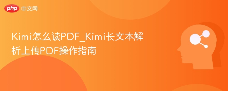 Kimi怎么读PDF_Kimi长文本解析上传PDF操作指南