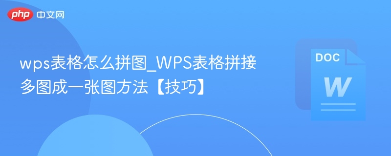 wps表格怎么拼图_WPS表格拼接多图成一张图方法【技巧】