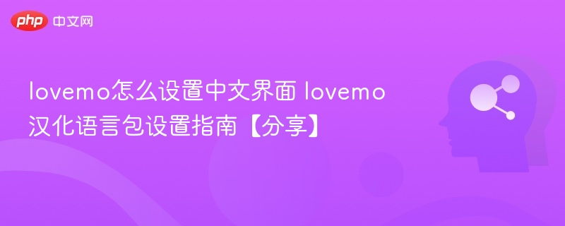 lovemo怎么设置中文界面 lovemo汉化语言包设置指南【分享】